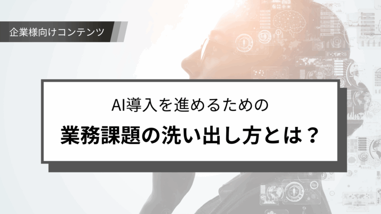 AI導入の第一歩：企業内で業務課題を洗い出すための具体的ステップとは？