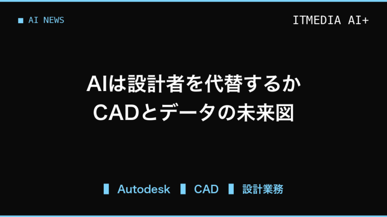 AIは設計者の仕事をどう変えるのか、Autodesk幹部が語るCADとデータの未来