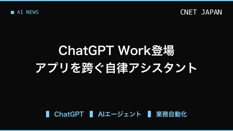 「ChatGPT Work」で変わるデスクワーク、複数アプリを跨ぐ自律アシスタントの備え方