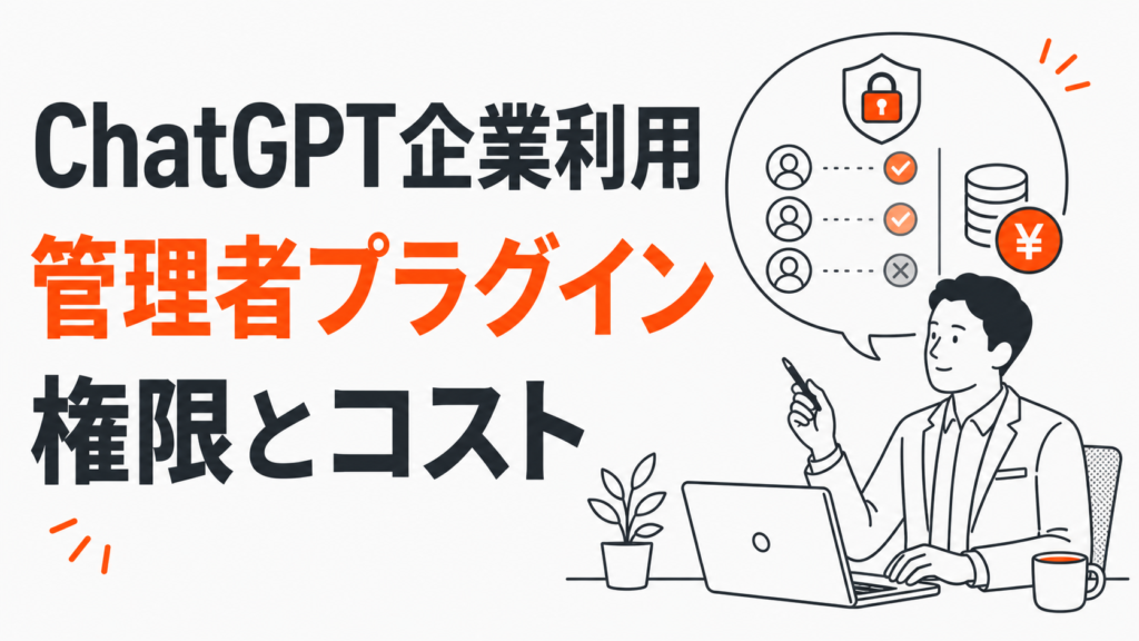 ChatGPT企業利用で管理者プラグイン、権限、コストを確認するアイキャッチ